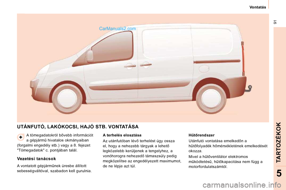 Peugeot Expert VU 2010  Kezelési útmutató (in Hungarian)  91
   Vontatás   
TARTOZÉKOK
5
� �A� �t�ö�m�e�g�a�d�a�t�o�k�r�ó�l� �b5�v�e�b�b� �i�n�f�o�r�m�á�c�i�ó�t�  
�a� �g�é�p�j�á�r�mC� �h�i�v�a�t�a�l�o�s� �o�k�m�á�n�y�a�i�b�a�n� 
�(�f�o�r�g�a�l�m