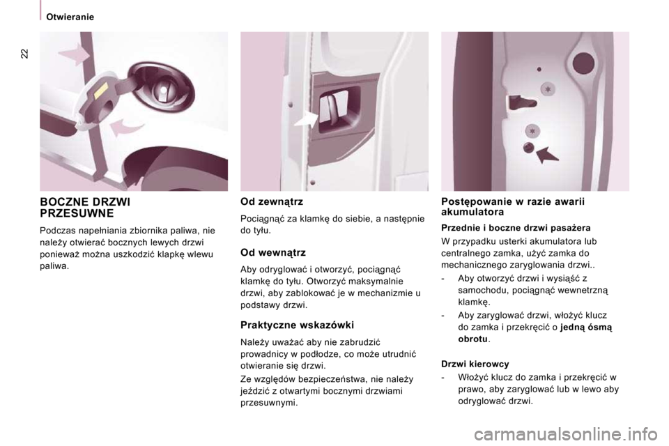 Peugeot Expert VU 2010  Instrukcja Obsługi (in Polish) �2�2
Otwieranie
 BOCZNE DRZWI PRZESUWNE 
� �P�o�d�c�z�a�s� �n�a�p�e�ł�n�i�a�n�i�a� �z�b�i�o�r�n�i�k�a� �p�a�l�i�w�a�,� �n�i�e�  
�n�a�l�eG�y� �o�t�w�i�e�r�a�ć� �b�o�c�z�n�y�c�h� �l�e�w�y�c�h� �d�r�