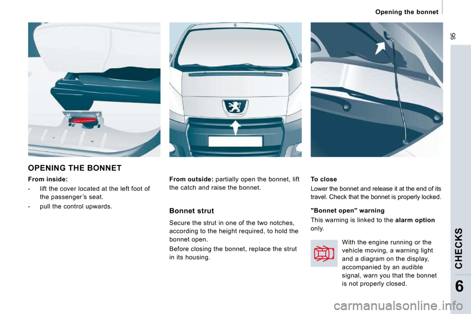 Peugeot Expert VU 2009 Owners Manual 95
Opening the bonnet
CHECKS
6
OPENING THE BONNET
From inside:
- lift the cover located at the left foot of
the passenger ’s seat.
- pull the control upwards.
To close
Low Peugeot Expert VU 2009 Owners Manual 95
Opening the bonnet
CHECKS
6
OPENING THE BONNET
From inside:
- lift the cover located at the left foot of
the passenger ’s seat.
- pull the control upwards.
To close
Low