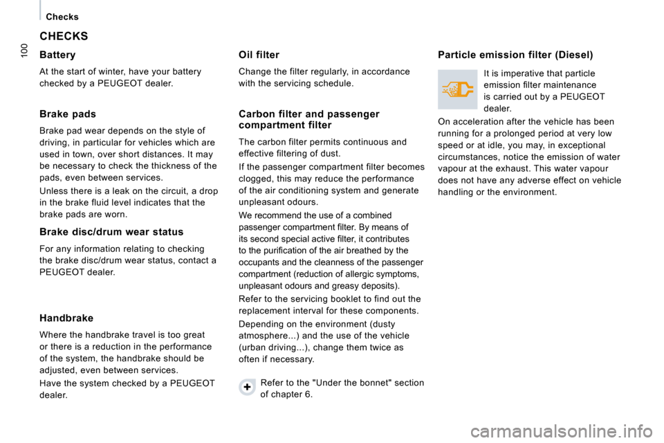 Peugeot Expert VU 2009  Owners Manual 100
    Checks    
 CHECKS 
  Battery  
 At the start of winter, have your battery  
checked by a PEUGEOT dealer.   
  Brake  pads  
 Brake pad wear depends on the style of  
driving, in particular fo