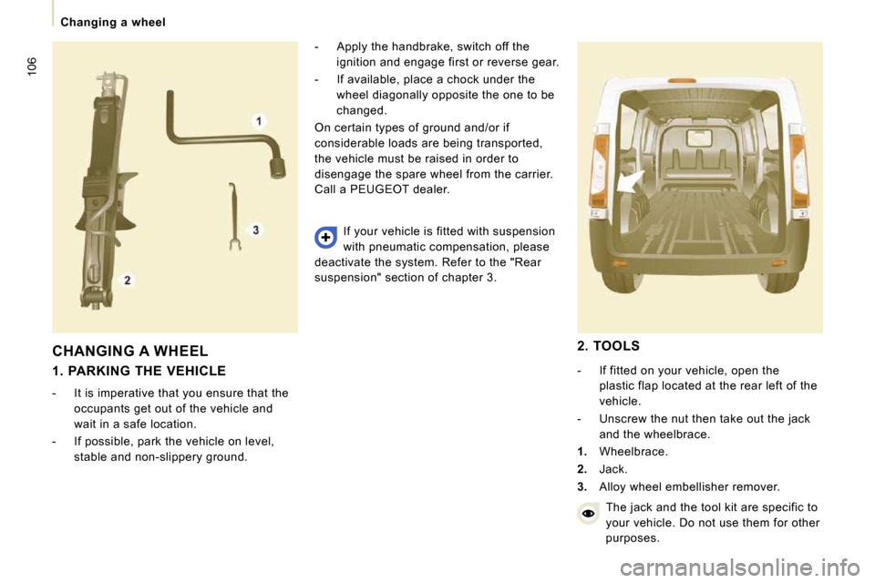 Peugeot Expert VU 2009  Owners Manual 106
 Changing  a  wheel 
 CHANGING A WHEEL 
  1.  PARKING  THE  VEHICLE  
   -   It is imperative that you ensure that the occupants get out of the vehicle and  
wait in a safe location. 
  -   If pos