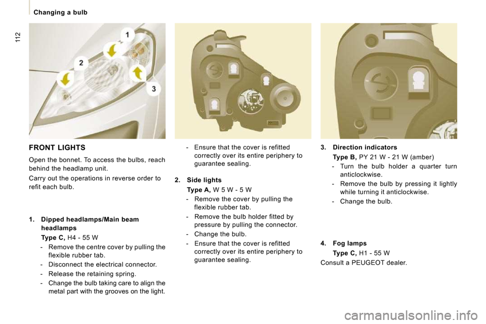 Peugeot Expert VU 2009 User Guide 112
Changing a bulb
3. Direction indicators
Type B, PY 21 W - 21 W (amber)
- Turn the bulb holder a quarter turn anticlockwise.
- Remove the bulb by pressin Peugeot Expert VU 2009 User Guide 112
Changing a bulb
3. Direction indicators
Type B, PY 21 W - 21 W (amber)
- Turn the bulb holder a quarter turn anticlockwise.
- Remove the bulb by pressin