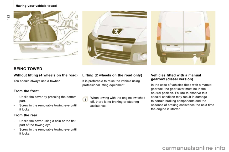 Peugeot Expert VU 2009 User Guide 122
 Having  your  vehicle  towed 
  Without  lifting  (4  wheels  on  the  road) 
 You should always use a towbar.   
  From  the  front  
   -   Unclip the cover by pressing the bottom part. 
  -   