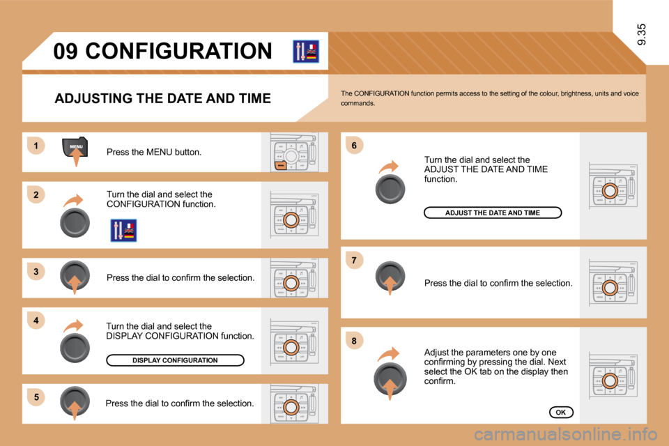 Peugeot Expert VU 2009  Owners Manual 11
�2�2
�3�3
�4�4
�5�5
�6�6
�7�7
�8�8
�0�9
9.35
       CONFIGURATION 
  ADJUSTING THE DATE AND TIME 
� �P�r�e�s�s� �t�h�e� �M�E�N�U� �b�u�t�t�o�n�.� 
 Turn the dial and select the �C�O�N�F�I�G�U�R�A�T