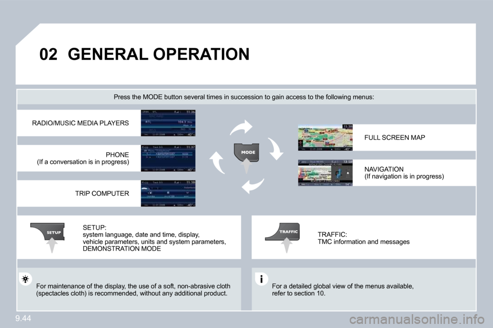 Peugeot Expert VU 2009  Owners Manual 9.44
�0�2 GENERAL OPERATION 
� �F�o�r� �a� �d�e�t�a�i�l�e�d� �g�l�o�b�a�l� �v�i�e�w� �o�f� �t�h�e� �m�e�n�u�s� �a�v�a�i�l�a�b�l�e�,refer to section 10.  
� � �P�r�e�s�s� �t�h�e� �M�O�D�E� �b�u�t�t�o�n
