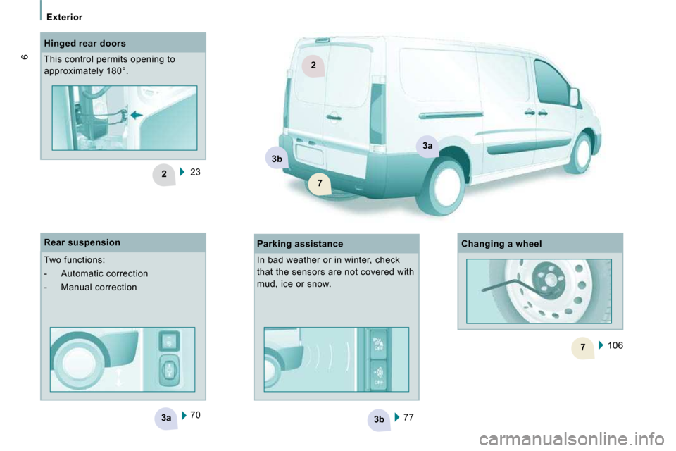 Peugeot Expert VU 2009  Owners Manual 3b3a
2
7
2
3a
3b
7
   Exterior   
6
 
77  
 
70   
  Hinged rear doors  
 This control permits opening to  
approximately 180°. 
  Parking assistance 
  Rear suspension  
 Two functions:  
   -   Aut