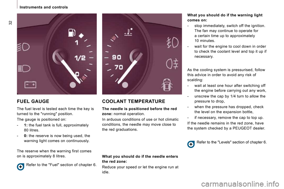 Peugeot Expert VU 2009  Owners Manual 32
   Instruments  and  controls   
 FUEL GAUGE 
 The fuel level is tested each time the key is  
turned to the "running" position.  
 The gauge is positioned on: 
   -    1:  the fuel tank is full, a