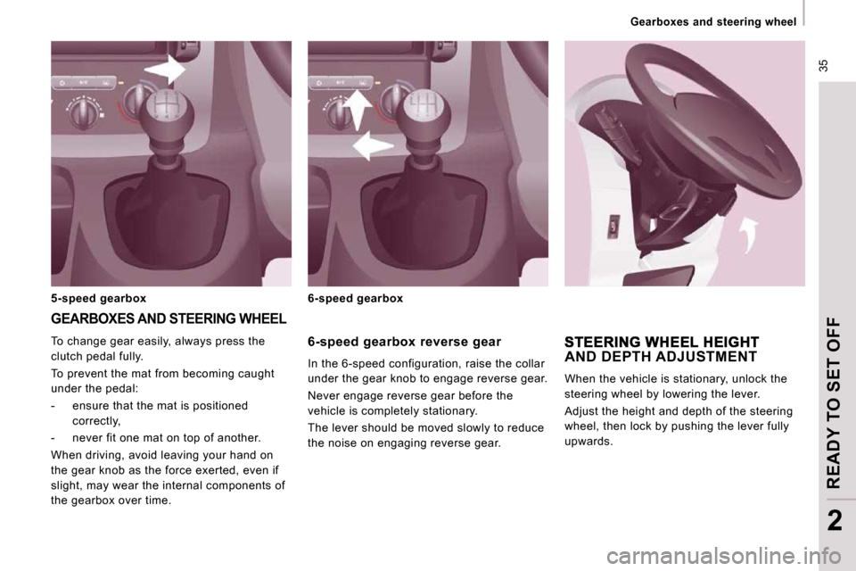 Peugeot Expert VU 2009 Owners Manual 35
Gearboxes and steering wheel
READY TO SET OFF
2
6-speed gearbox reverse gear
In the 6-speed configuration, raise the collar
under the gear knob to engage reverse gear.
Never Peugeot Expert VU 2009 Owners Manual 35
Gearboxes and steering wheel
READY TO SET OFF
2
6-speed gearbox reverse gear
In the 6-speed configuration, raise the collar
under the gear knob to engage reverse gear.
Never