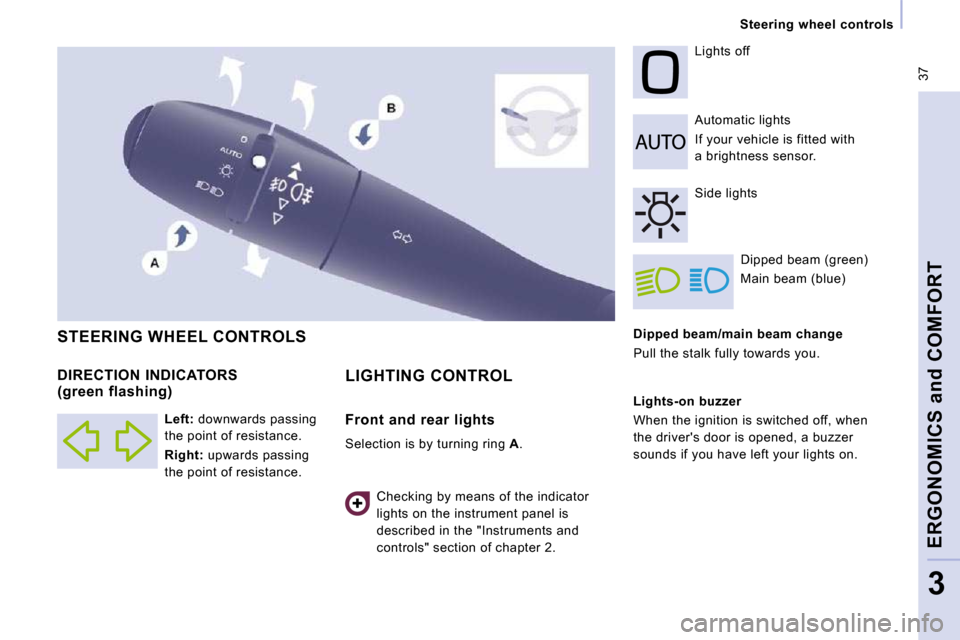 Peugeot Expert VU 2009 Owners Guide  37
   Steering  wheel  controls   
ERGONOMICS and COMFORT
3
  Dipped beam/main beam change  
 Pull the stalk fully towards you.   Automatic lights 
 If your vehicle is fitted with  
a brightness sens