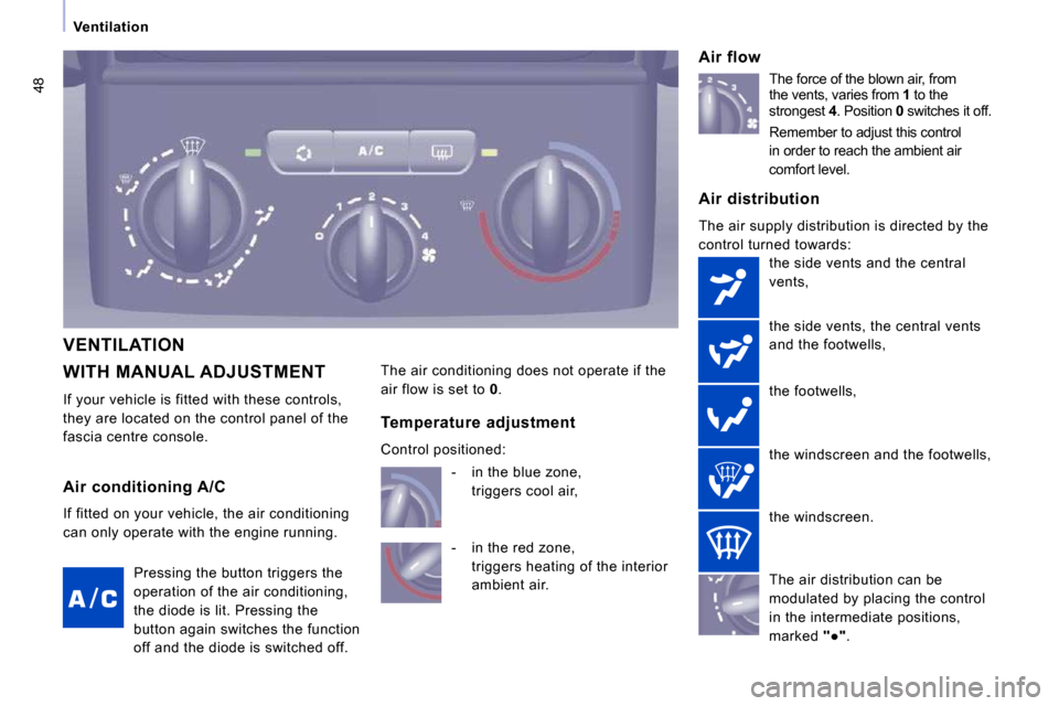 Peugeot Expert VU 2009  Owners Manual 48
   Ventilation   
 WITH MANUAL ADJUSTMENT 
 If your vehicle is fitted with these controls,  
they are located on the control panel of the 
fascia centre console.   Air  distribution  
 The air supp