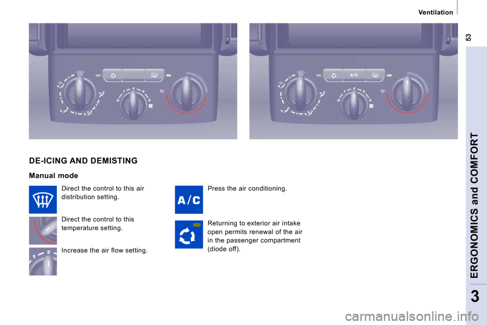 Peugeot Expert VU 2009  Owners Manual    Ventilation   
ERGONOMICS and COMFORT
3
 Press the air conditioning. 
 Direct the control to this air  
distribution setting.  
 Direct the control to this  
temperature setting.  
 Increase the ai