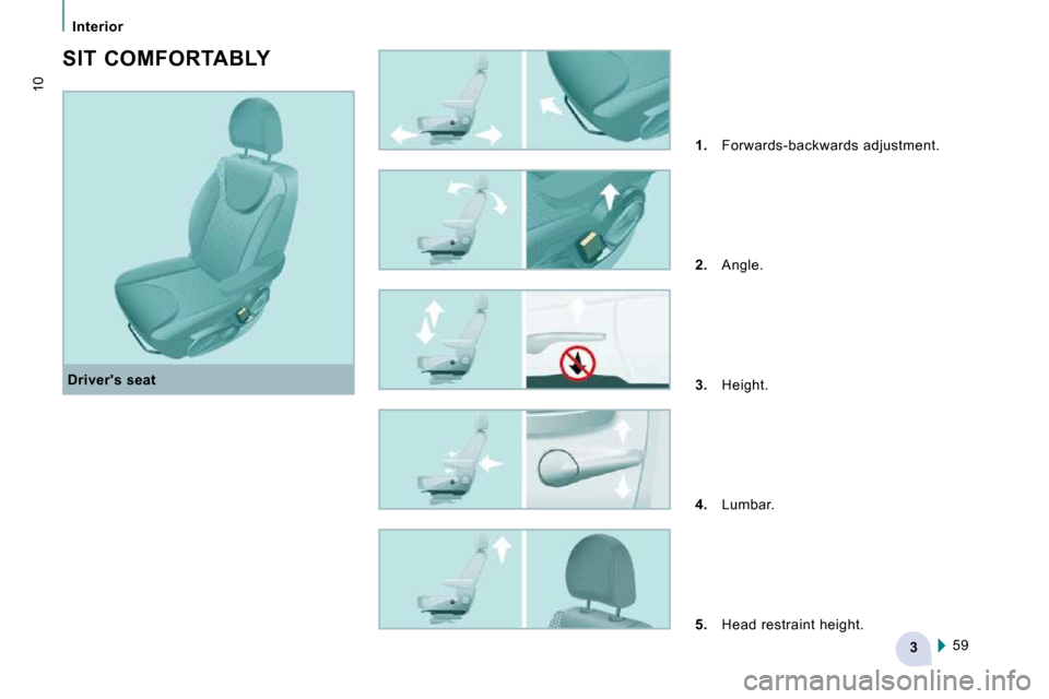 Peugeot Expert VU 2009 Owners Manual 3
Interior
10
Drivers seat
SIT COMFORTABLY
1. Forwards-backwards adjustment.
2. Angle.
3. Height.
4. Lumbar.
5. Head restraint height.
59 Peugeot Expert VU 2009 Owners Manual 3
Interior
10
Drivers seat
SIT COMFORTABLY
1. Forwards-backwards adjustment.
2. Angle.
3. Height.
4. Lumbar.
5. Head restraint height.
59