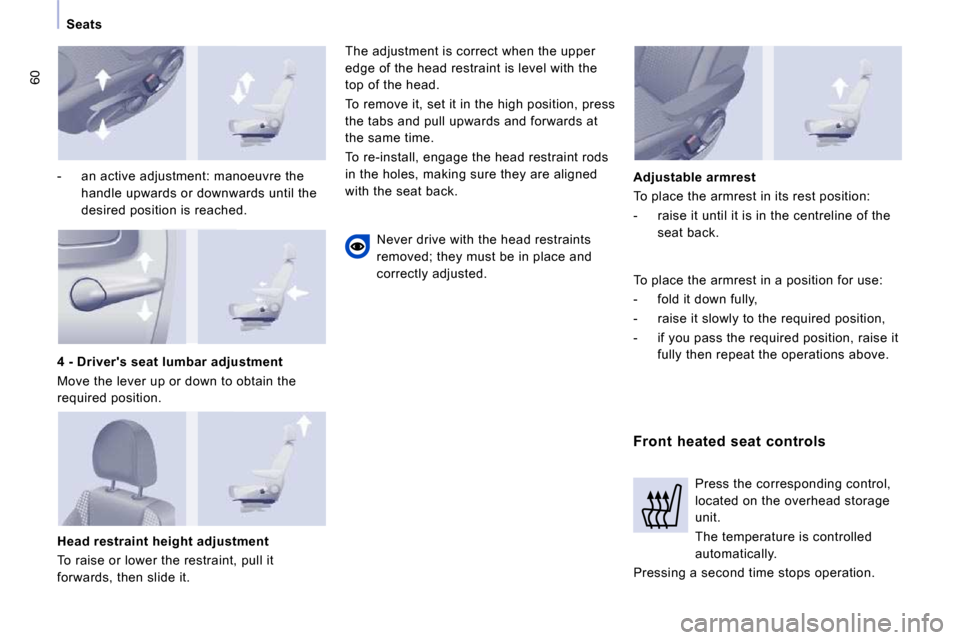 Peugeot Expert VU 2009  Owners Manual 60
      Seats      
  -   an active adjustment: manoeuvre the  handle upwards or downwards until the  
desired position is reached.   
  Head restraint height adjustment  
 To raise or lower the rest