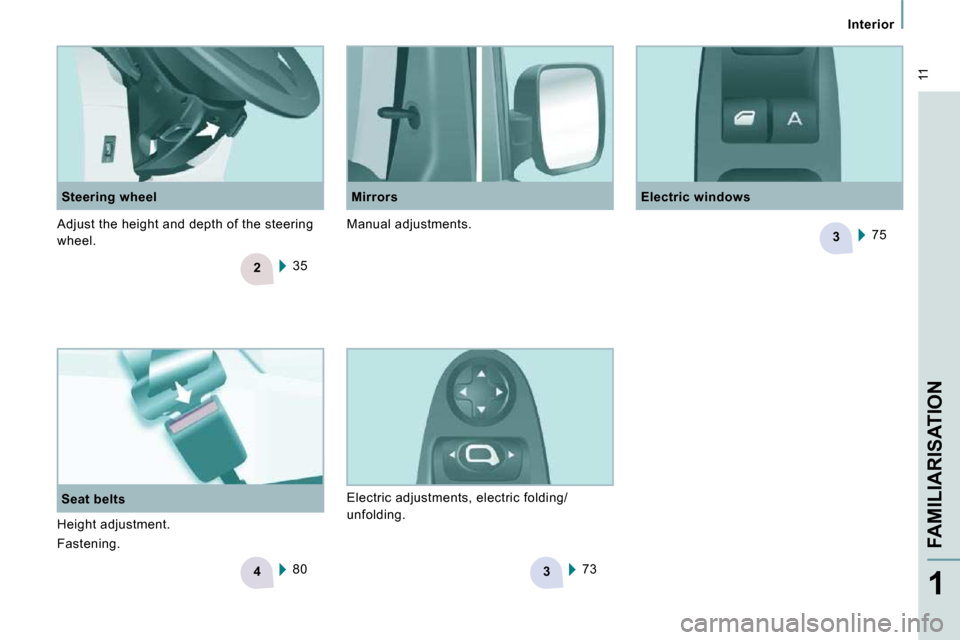 Peugeot Expert VU 2009 Owners Manual 2
4
3
3
11
Interior
FAMILIARISATION
1
Seat belts Steering wheel
Electric windows
Mirrors
35
80
75
73
Electric adjustments, electric folding/
unfolding.
Height Peugeot Expert VU 2009 Owners Manual 2
4
3
3
11
Interior
FAMILIARISATION
1
Seat belts Steering wheel
Electric windows
Mirrors
35
80
75
73
Electric adjustments, electric folding/
unfolding.
Height