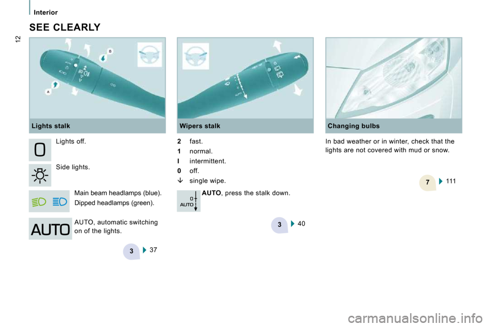 Peugeot Expert VU 2009 Owners Manual 3
3
7
Interior
12
SEE CLEARLY 37
Lights off.
Side lights.
Main beam headlamps (blue).
Dipped headlamps (green). Wipers stalk
2 fast.
1 normal.
I intermitte Peugeot Expert VU 2009 Owners Manual 3
3
7
Interior
12
SEE CLEARLY 37
Lights off.
Side lights.
Main beam headlamps (blue).
Dipped headlamps (green). Wipers stalk
2 fast.
1 normal.
I intermitte