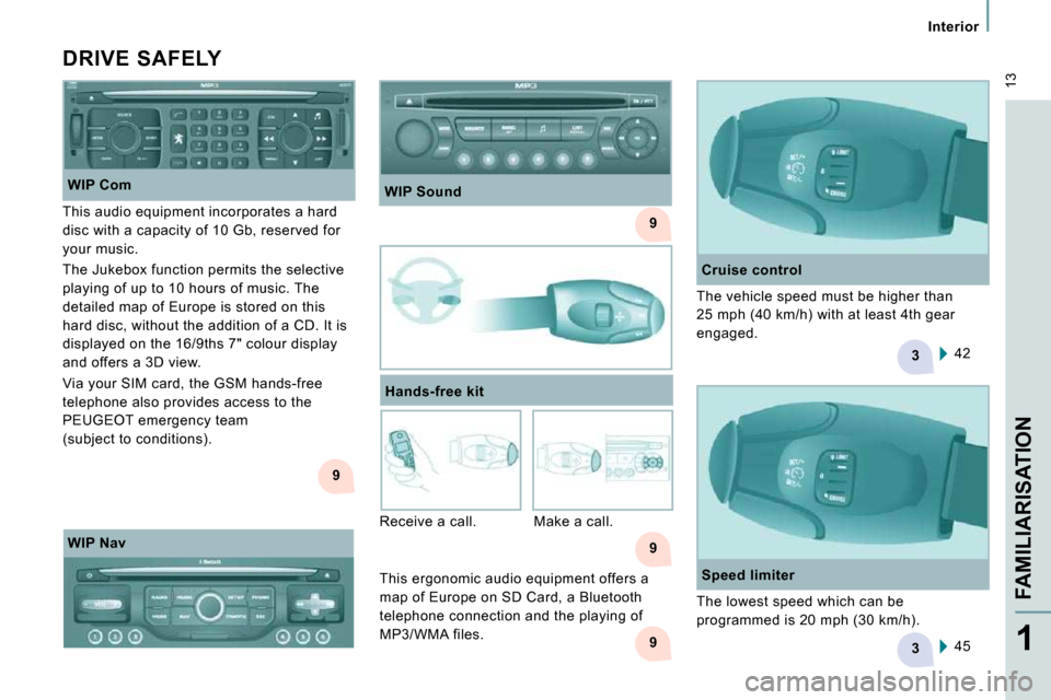 Peugeot Expert VU 2009 Owners Manual 3
9
9
9
3
9
13
Interior
FAMILIARISATION
1
Speed limiter 45
DRIVE SAFELY
Hands-free kit
WIP Com
Receive a call. Make a call. 42
Cruise control
The lowest speed which Peugeot Expert VU 2009 Owners Manual 3
9
9
9
3
9
13
Interior
FAMILIARISATION
1
Speed limiter 45
DRIVE SAFELY
Hands-free kit
WIP Com
Receive a call. Make a call. 42
Cruise control
The lowest speed which