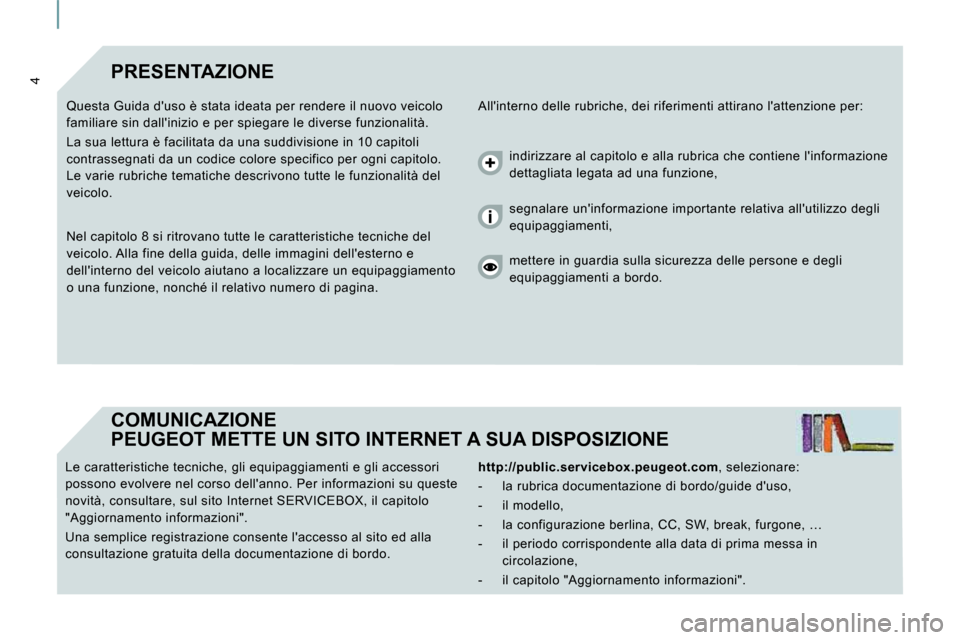 Peugeot Expert VU 2009  Manuale del proprietario (in Italian) 4 PRESENTAZIONE 
 Allinterno delle rubriche, dei riferimenti attirano lattenzione per: 
 Questa Guida duso è stata ideata per rendere il n uovo veicolo 
familiare sin dallinizio e per spiegare le