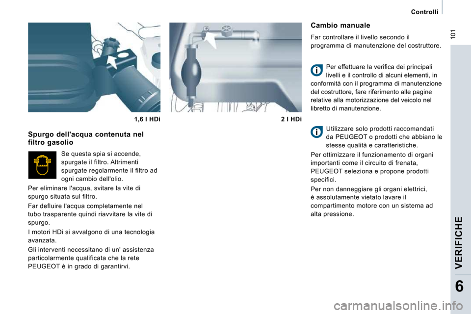 Peugeot Expert VU 2009  Manuale del proprietario (in Italian)  101
   Controlli   
  VERIFICHE  
6
  Cambio  manuale  
 Far controllare il livello secondo il  
programma di manutenzione del costruttore.  � �P�e�r� �e�f�f�e�t�t�u�a�r�e� �l�a� �v�e�r�i�ﬁ� �c�a� 