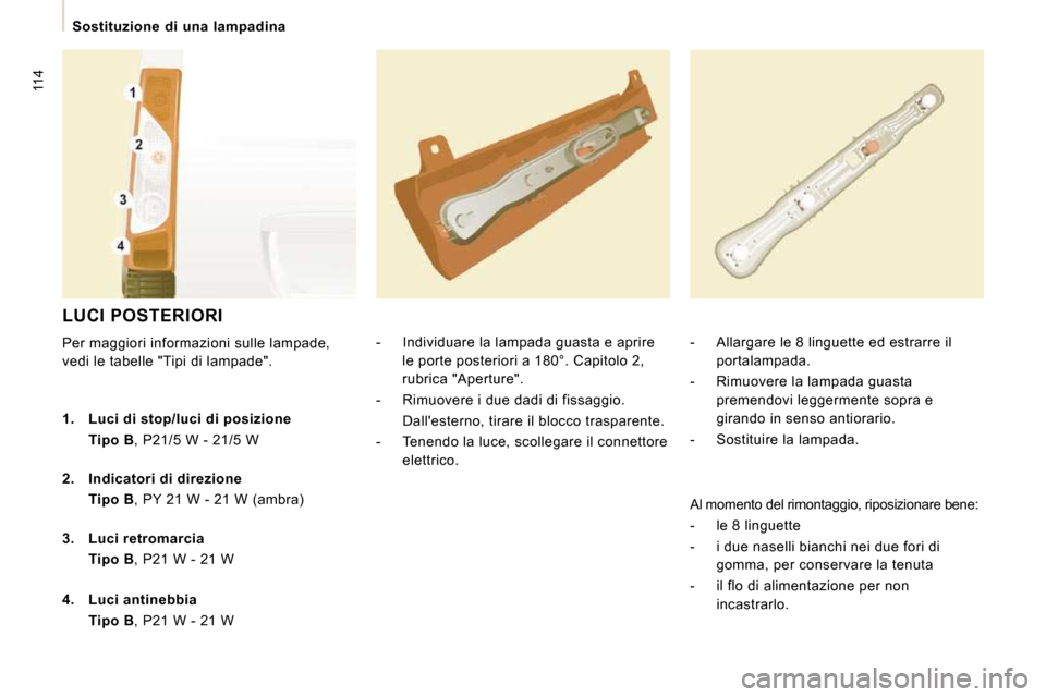 Peugeot Expert VU 2009  Manuale del proprietario (in Italian) 114
 Sostituzione  di  una  lampadina   
 LUCI POSTERIORI 
 Per maggiori informazioni sulle lampade,  
vedi le tabelle "Tipi di lampade".    -   Individuare la lampada guasta e aprire 
le porte poster