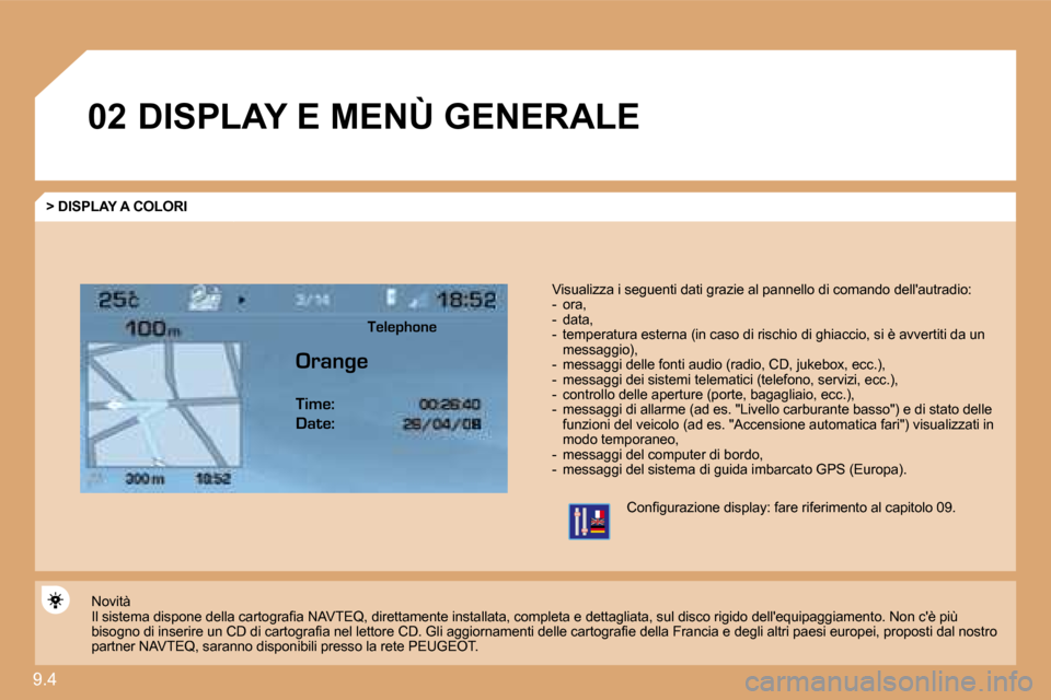 Peugeot Expert VU 2009  Manuale del proprietario (in Italian) 9.4 
�0�2 DISPLAY E MENÙ GENERALE 
  > DISPLAY A COLORI 
� � �V�i�s�u�a�l�i�z�z�a� �i� �s�e�g�u�e�n�t�i� �d�a�t�i� �g�r�a�z�i�e� �a�l� �p�a�n�n�e�l�l�o� �d�i� �c�o�m�a�n�d�o� �d�e�l�l��a�u�t�r�a�d�i