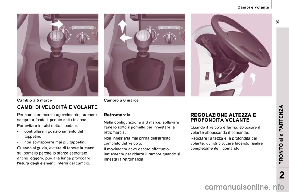 Peugeot Expert VU 2009 Manuale del proprietario (in Italian) 35
Cambi e volante
PRONTO alla PARTENZA
2
Retromarcia
Nella configurazione a 6 marce, sollevare
lanello sotto il pomello per innestare la
retromarcia.
Non innestarla mai prima d Peugeot Expert VU 2009 Manuale del proprietario (in Italian) 35
Cambi e volante
PRONTO alla PARTENZA
2
Retromarcia
Nella configurazione a 6 marce, sollevare
lanello sotto il pomello per innestare la
retromarcia.
Non innestarla mai prima d