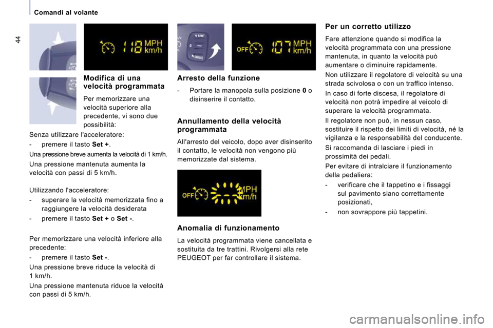 Peugeot Expert VU 2009  Manuale del proprietario (in Italian) 44
   Comandi  al  volante     Arresto  della  funzione  
   -   Portare la manopola sulla posizione  0  o 
disinserire il contatto.      Per  un  corretto  utilizzo 
 Fare attenzione quando si modifi