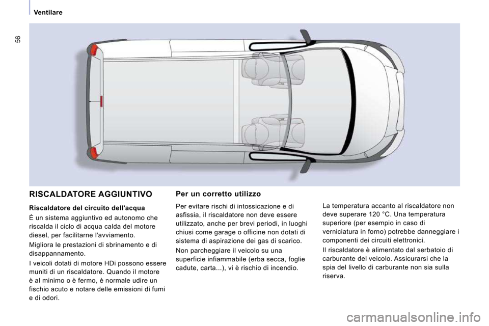Peugeot Expert VU 2009  Manuale del proprietario (in Italian) 56
   Ventilare     Per  un  corretto  utilizzo  
 Per evitare rischi di intossicazione e di  
asfissia, il riscaldatore non deve essere 
utilizzato, anche per brevi periodi, in luoghi 
chiusi come ga