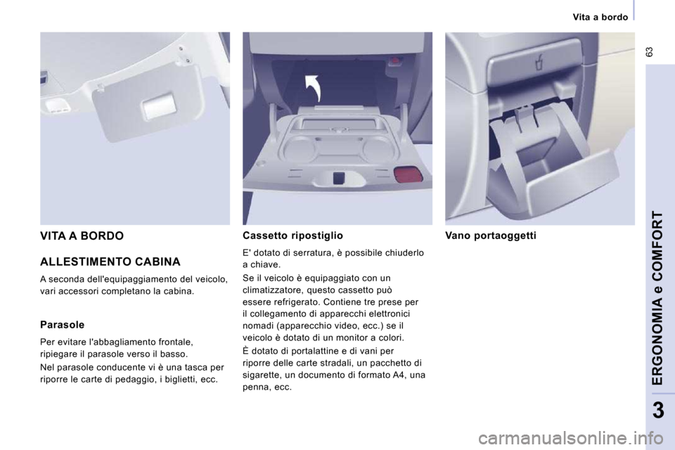 Peugeot Expert VU 2009  Manuale del proprietario (in Italian)  63
   Vita  a  bordo   
ERGONOMIA e COMFORT
3
 ALLESTIMENTO CABINA 
 A seconda dellequipaggiamento del veicolo,  
vari accessori completano la cabina.   Cassetto  ripostiglio  
 E dotato di serratu