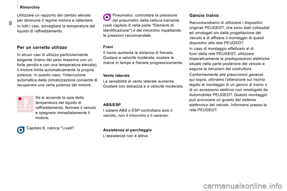 Peugeot Expert VU 2009  Manuale del proprietario (in Italian) 92
   Rimorchio   
 Utilizzare un rapporto del cambio elevato  
per diminuire il regime motore e rallentare.  
 In tutti i casi, sorvegliare la temperatura del  
liquido di raffreddamento.    Pneumati
