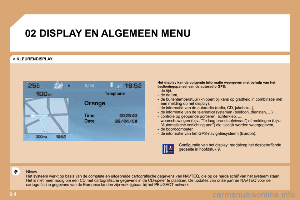 Peugeot Expert VU 2009  Handleiding (in Dutch) 9.4 
�0�2 DISPLAY EN ALGEMEEN MENU 
Telephone
Orange Time: 
Date: 
 > KLEURENDISPLAY
�H�e�t� �d�i�s�p�l�a�y� �k�a�n� �d�e� �v�o�l�g�e�n�d�e� �i�n�f�o�r�m�a�t�i�e� �w�e�e�r�g�e�v�e�n� �m�e�t� �b�e �h�u