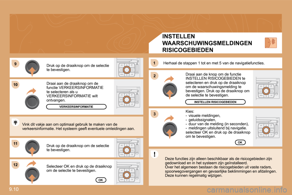 Peugeot Expert VU 2009  Handleiding (in Dutch) 9.10 
�9�9
1010
1111
�1�2�1�2
�2�2
11
�3�3
 Draai aan de draaiknop om de functie VERKEERSINFORMATIE te selecteren als u VERKEERSINFORMATIE wilt ontvangen. 
 Druk op de draaiknop om de selectie te beve