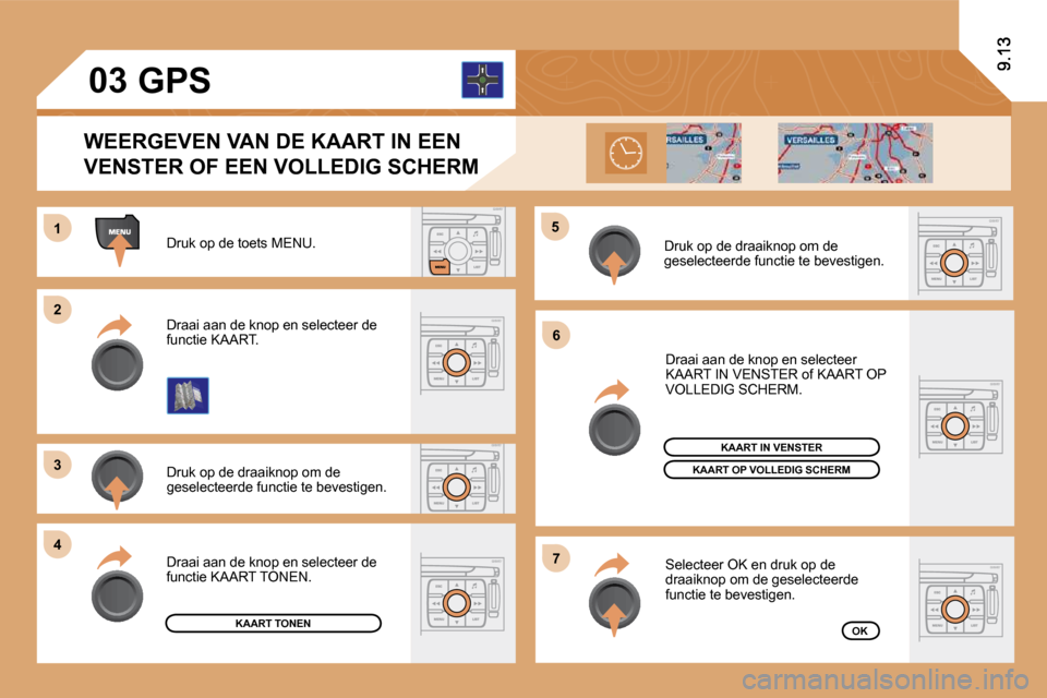 Peugeot Expert VU 2009  Handleiding (in Dutch) 11
�2�2
�3�3
44
�5�5
�6�6
�7�7
�0�3
 Druk op de toets MENU. 
 Druk op de draaiknop om de geselecteerde functie te bevestigen. 
 Draai aan de knop en selecteer de functie KAART. 
 Draai aan de knop en 