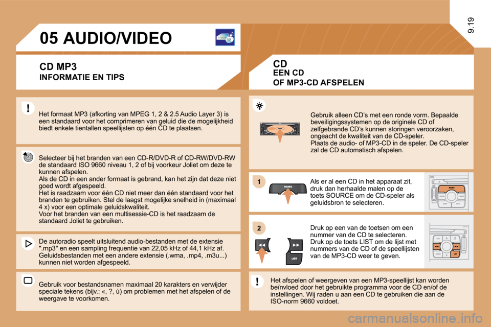 Peugeot Expert VU 2009  Handleiding (in Dutch) 1
�2�2
�0�5
 Gebruik alleen CD’s met een ronde vorm. Bepaalde beveiligingssystemen op de originele CD of zelfgebrande CD’s kunnen storingen veroorzaken, ongeacht de kwaliteit van de CD-speler.  Pl