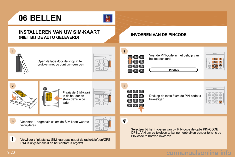 Peugeot Expert VU 2009  Handleiding (in Dutch) 9.26 
11
�2�2
�3�3
11
�2�2
     BELLEN 
� � �I�N�V�O�E�R�E�N� �V�A�N� �D�E� �P�I�N�C�O�D�E� 
 Open de lade door de knop in te drukken met de punt van een pen. 
 Plaats de SIM-kaart in de houder en ste