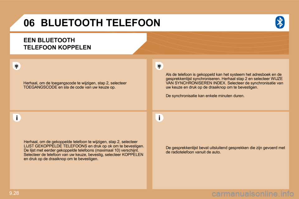 Peugeot Expert VU 2009  Handleiding (in Dutch) 9.28 
�0�6
 Herhaal, om de toegangscode te wijzigen, stap 2, selecteer TOEGANGSCODE en sla de code van uw keuze op. 
     BLUETOOTH TELEFOON 
  EEN BLUETOOTH 
TELEFOON   KOPPELEN 
 Herhaal, om de geko