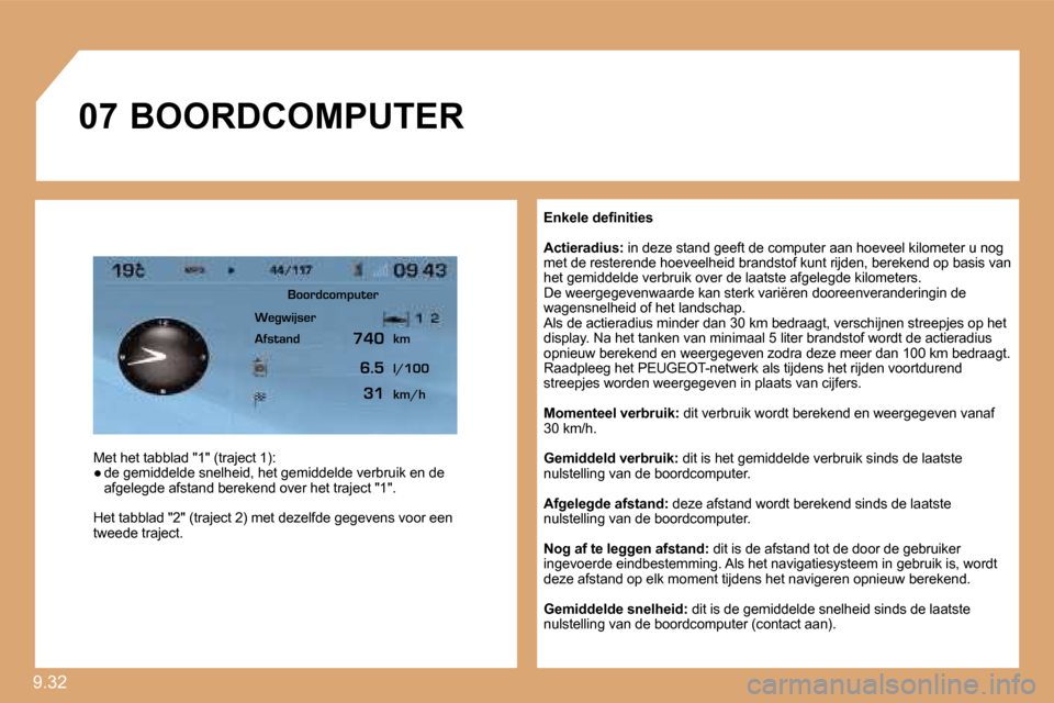 Peugeot Expert VU 2009  Handleiding (in Dutch) 9.32 
�0�7
� � �E�n�k�e�l�e� �d�e�ﬁ� �n�i�t�i�e�s� 
� � �A�c�t�i�e�r�a�d�i�u�s�:  in deze stand geeft de computer aan hoeveel kilometer u nog met de resterende hoeveelheid brandstof kunt rijden , be