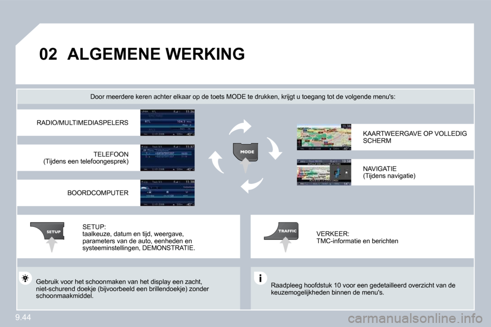 Peugeot Expert VU 2009  Handleiding (in Dutch) 9.44
�0�2 ALGEMENE WERKING 
 Raadpleeg hoofdstuk 10 voor een gedetailleerd overzicht van de keuzemogelijkheden binnen de menus.  
  Door meerdere keren achter elkaar op de toets MOD E te drukken, kri