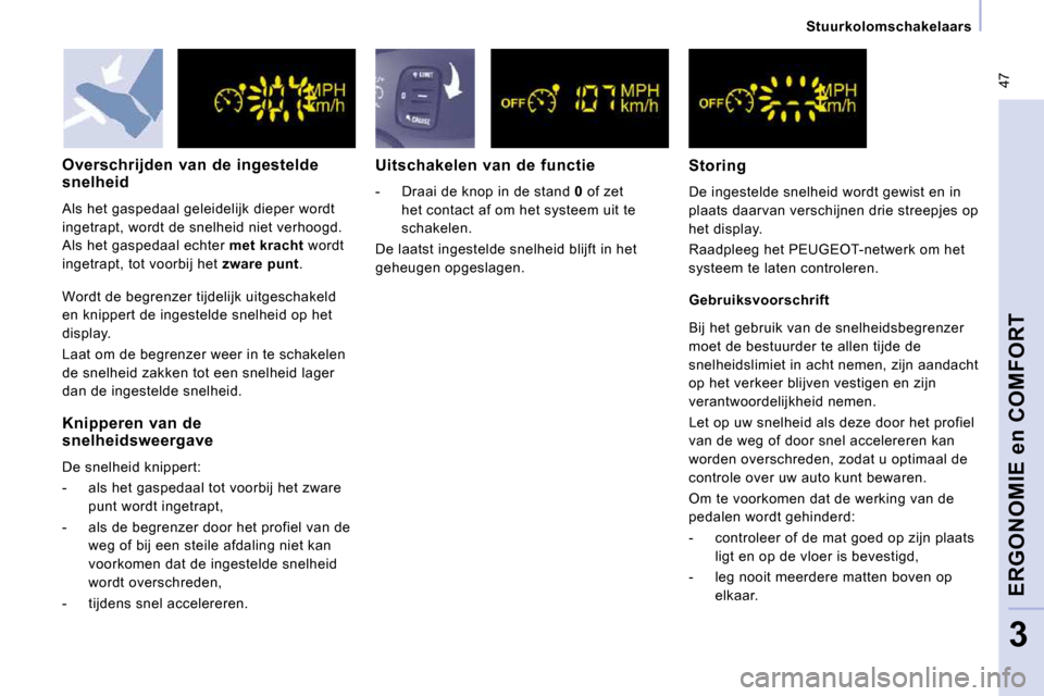 Peugeot Expert VU 2009  Handleiding (in Dutch)  47
   Stuurkolomschakelaars   
ERGONOMIE en COMFORT
3
  Knipperen  van  de  
snelheidsweergave  
 De snelheid knippert:  
   -   als het gaspedaal tot voorbij het zware punt wordt ingetrapt, 
  -   a