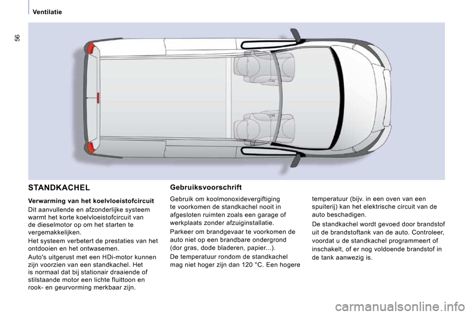 Peugeot Expert VU 2009 Handleiding (in Dutch) 56
Ventilatie Gebruiksvoorschrift
Gebruik om koolmonoxidevergiftiging
te voorkomen de standkachel nooit in
afgesloten ruimten zoals een garage of
werkplaats zonder afzuiginstallatie.
Peugeot Expert VU 2009 Handleiding (in Dutch) 56
Ventilatie Gebruiksvoorschrift
Gebruik om koolmonoxidevergiftiging
te voorkomen de standkachel nooit in
afgesloten ruimten zoals een garage of
werkplaats zonder afzuiginstallatie.
