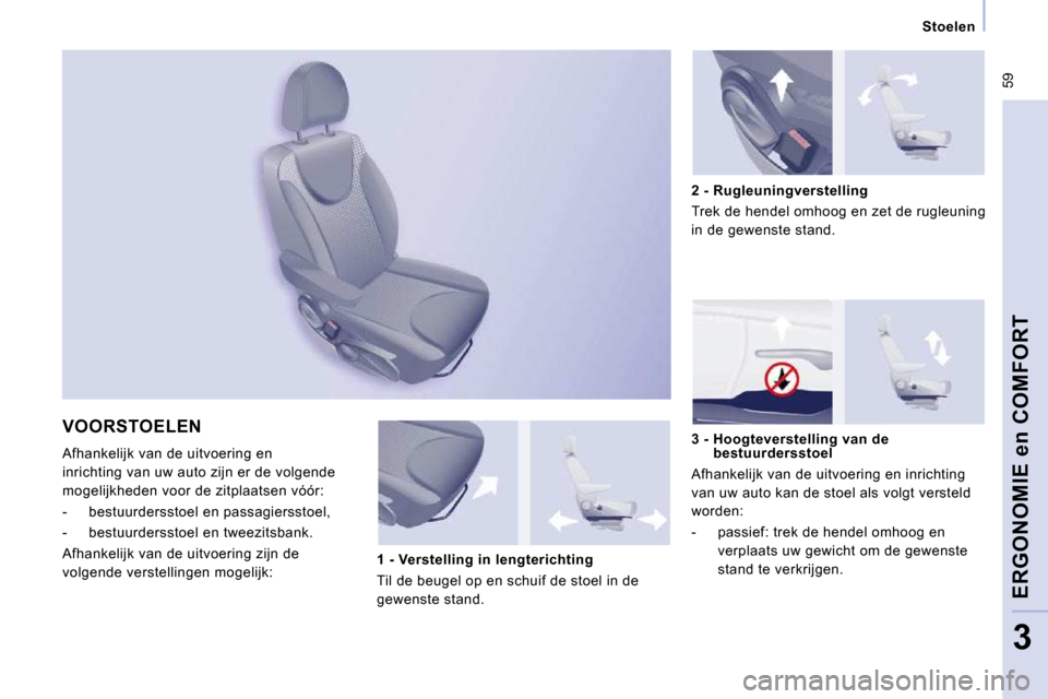 Peugeot Expert VU 2009  Handleiding (in Dutch)  59
   Stoelen   
ERGONOMIE en COMFORT
3
 VOORSTOELEN 
 Afhankelijk van de uitvoering en  
inrichting van uw auto zijn er de volgende 
mogelijkheden voor de zitplaatsen vóór:  
   -   bestuurderssto