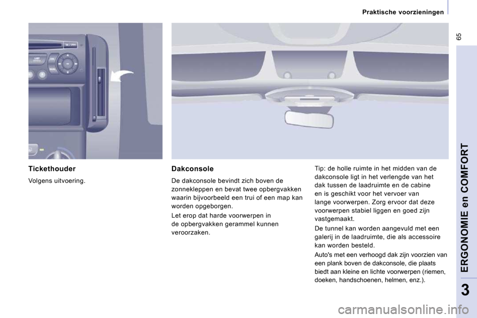 Peugeot Expert VU 2009 Handleiding (in Dutch) 65
Praktische voorzieningen
ERGONOMIE en COMFORT
3
Tickethouder
Volgens uitvoering. Dakconsole
De dakconsole bevindt zich boven de
zonnekleppen en bevat twee opbergvakken
waarin b Peugeot Expert VU 2009 Handleiding (in Dutch) 65
Praktische voorzieningen
ERGONOMIE en COMFORT
3
Tickethouder
Volgens uitvoering. Dakconsole
De dakconsole bevindt zich boven de
zonnekleppen en bevat twee opbergvakken
waarin b