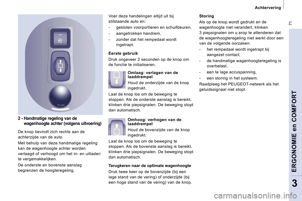 Peugeot Expert VU 2009 Handleiding (in Dutch) 71
Achtervering
ERGONOMIE en COMFORT
3
2 - Handmatige regeling van de wagenhoogte achter (volgens uitvoering)
Eerste gebruik
Druk ongeveer 2 seconden op de knop om
de functie te initiali Peugeot Expert VU 2009 Handleiding (in Dutch) 71
Achtervering
ERGONOMIE en COMFORT
3
2 - Handmatige regeling van de wagenhoogte achter (volgens uitvoering)
Eerste gebruik
Druk ongeveer 2 seconden op de knop om
de functie te initiali