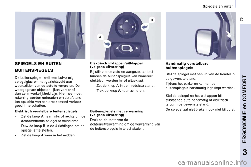 Peugeot Expert VU 2009 Handleiding (in Dutch) 73
Spiegels en ruiten
ERGONOMIE en COMFORT
3
BUITENSPIEGELS
SPIEGELS EN RUITEN Elektrisch inklappen/uitklappen
(volgens uitvoering)
Bij stilstaande auto en aangezet contact
kunnen d Peugeot Expert VU 2009 Handleiding (in Dutch) 73
Spiegels en ruiten
ERGONOMIE en COMFORT
3
BUITENSPIEGELS
SPIEGELS EN RUITEN Elektrisch inklappen/uitklappen
(volgens uitvoering)
Bij stilstaande auto en aangezet contact
kunnen d