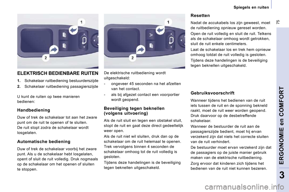 Peugeot Expert VU 2009 Handleiding (in Dutch) 75
Spiegels en ruiten
ERGONOMIE en COMFORT
3
ELEKTRISCH BEDIENBARE RUITEN
1. Schakelaar ruitbediening bestuurderszijde
2. Schakelaar ruitbediening passagierszijde De elektrisch Peugeot Expert VU 2009 Handleiding (in Dutch) 75
Spiegels en ruiten
ERGONOMIE en COMFORT
3
ELEKTRISCH BEDIENBARE RUITEN
1. Schakelaar ruitbediening bestuurderszijde
2. Schakelaar ruitbediening passagierszijde De elektrisch