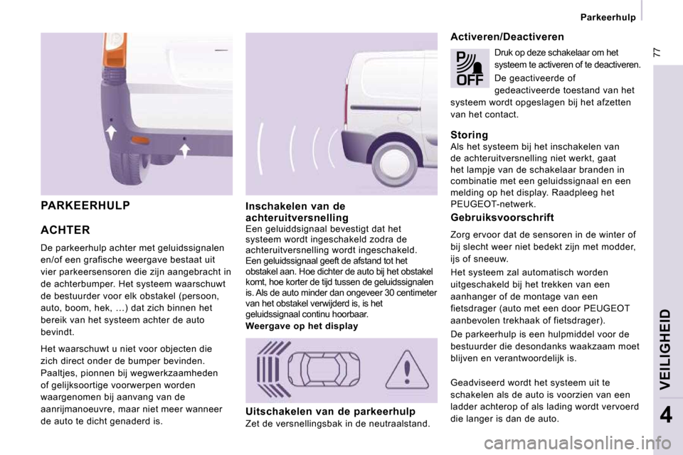 Peugeot Expert VU 2009 Handleiding (in Dutch) 77
Parkeerhulp
VEILIGHEID
4
ACHTER
De parkeerhulp achter met geluidssignalen
en/of een grafische weergave bestaat uit
vier parkeersensoren die zijn aangebracht in
de achterbumper. Het systeem w Peugeot Expert VU 2009 Handleiding (in Dutch) 77
Parkeerhulp
VEILIGHEID
4
ACHTER
De parkeerhulp achter met geluidssignalen
en/of een grafische weergave bestaat uit
vier parkeersensoren die zijn aangebracht in
de achterbumper. Het systeem w