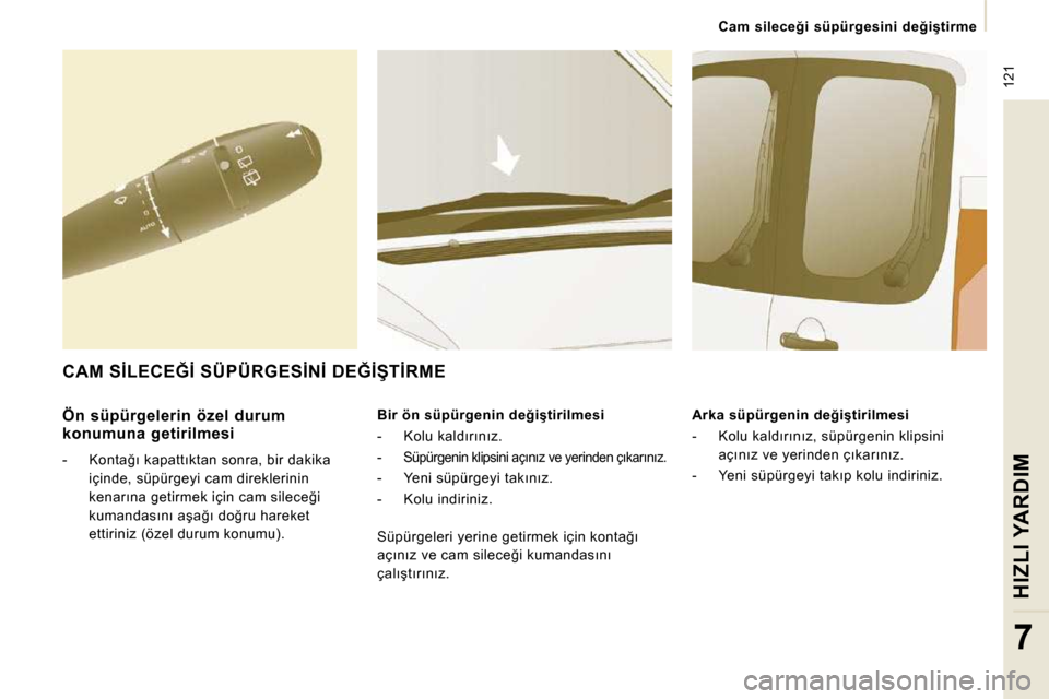 Peugeot Expert VU 2009  Kullanım Kılavuzu (in Turkish) � �1�2�1
� � � �C�a�m�  �s�i�l�e�c�e�ğ�i�  �s�ü�p�ü�r�g�e�s�i�n�i�  �d�e�ğ�i�ş�t�i�r�m�e� � � 
HIZLI YARDIM
7
� � �Ö�n�  �s�ü�p�ü�r�g�e�l�e�r�i�n�  �ö�z�e�l�  �d�u�r�u�m�  
�k�o�n�u�m�u�n�a� 