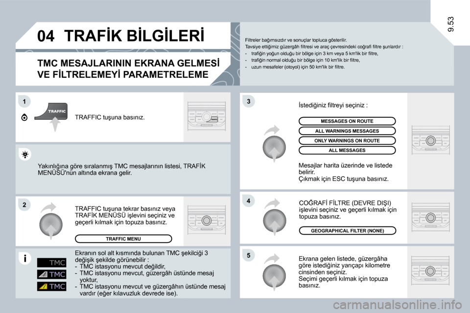 Peugeot Expert VU 2009  Kullanım Kılavuzu (in Turkish) �0�4
�1
�2
�5
�4
�3
�9�.�5�3
� �T�R�A�F�İ�K� �B�İ�L�G�İ�L�E�R�İ� 
� � �T�M�C� �M�E�S�A�J�L�A�R�I�N�I�N� �E�K�R�A�N�A� �G�E�L�M�E�S�İ� 
�V�E� �F�İ�L�T�R�E�L�E�M�E�Y�İ� �P�A�R�A�M�E�T�R�E�L�E�M�E