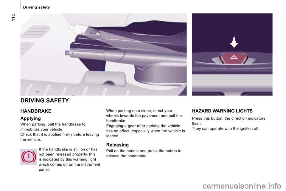 Peugeot Expert VU Dag 2007  Owners Manual �1�1�0
�H�A�N�D�B�R�A�K�E 
�A�p�p�l�y�i�n�g 
�W�h�e�n� �p�a�r�k�i�n�g�,� �p�u�l�l� �t�h�e� �h�a�n�d�b�r�a�k�e� �t�o�  
�i�m�m�o�b�i�l�i�z�e� �y�o�u�r� �v�e�h�i�c�l�e�.
�C�h�e�c�k� �t�h�a�t� �i�t� �i�s