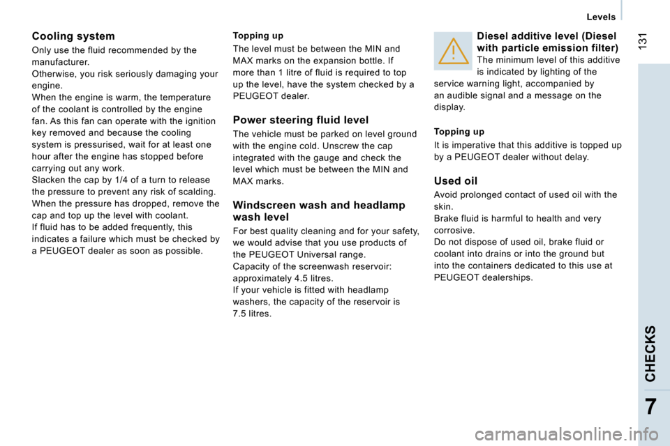 Peugeot Expert VU Dag 2007  Owners Manual � �1�3�1
�7
�L�e�v�e�l�s
�C�o�o�l�i�n�g� �s�y�s�t�e�m 
�O�n�l�y� �u�s�e� �t�h�e� �f�l�u�i�d� �r�e�c�o�m�m�e�n�d�e�d� �b�y� �t�h�e�  
�m�a�n�u�f�a�c�t�u�r�e�r�.
�O�t�h�e�r�w�i�s�e�,� �y�o�u� �r�i�s�k� 