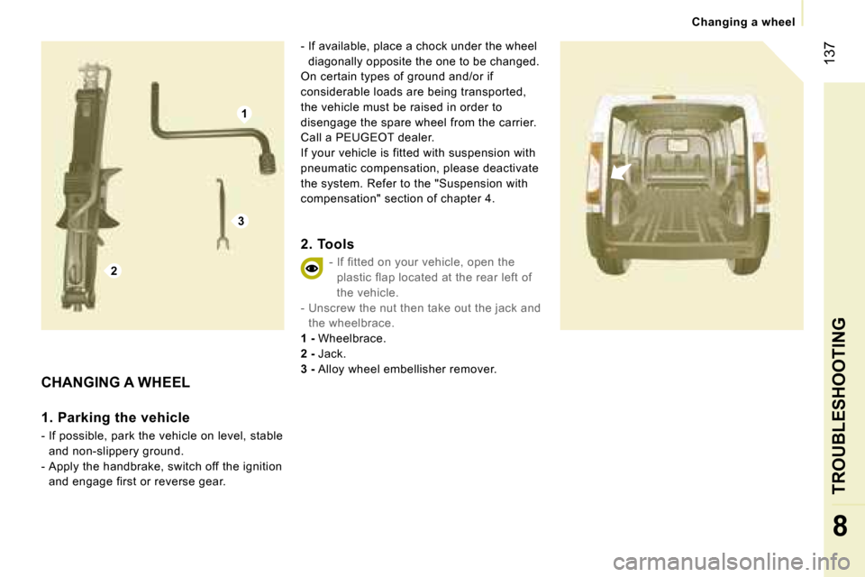 Peugeot Expert VU Dag 2007  Owners Manual �1
�2
�3
� �1�3�7
�8
�C�h�a�n�g�i�n�g� �a� �w�h�e�e�l
�C�H�A�N�G�I�N�G� �A� �W�H�E�E�L
�1�.� �P�a�r�k�i�n�g� �t�h�e� �v�e�h�i�c�l�e
�-� �I�f� �p�o�s�s�i�b�l�e�,� �p�a�r�k� �t�h�e� �v�e�h�i�c�l�e� �o�n